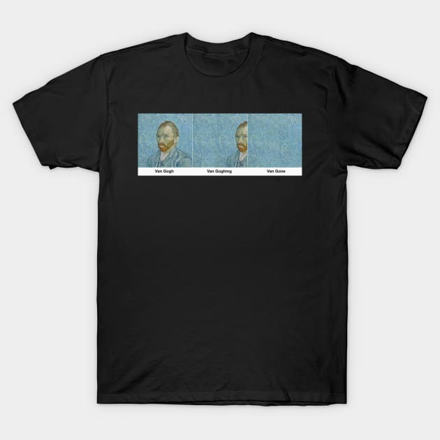 Van Gogh Van Goghing Van Gone T-Shirt by ElMass